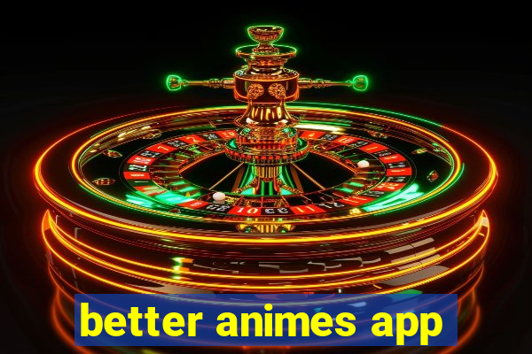 better animes app
