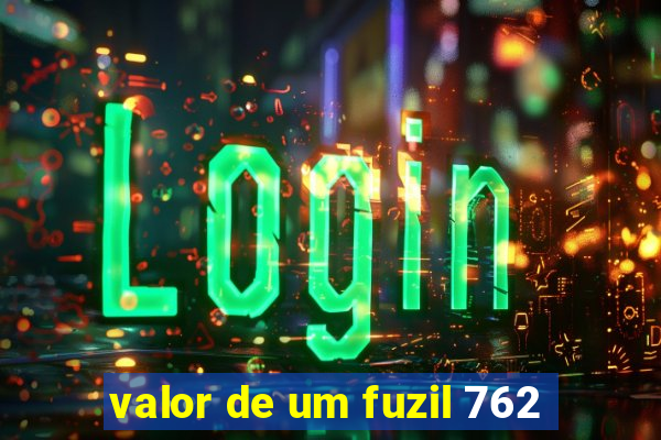 valor de um fuzil 762