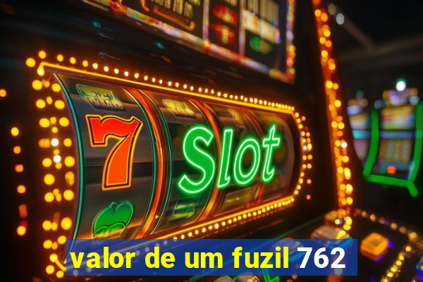 valor de um fuzil 762