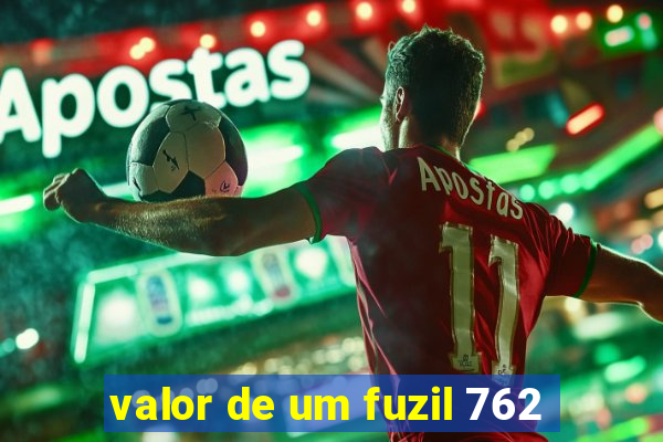 valor de um fuzil 762