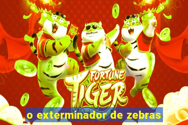 o exterminador de zebras