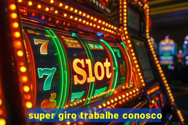 super giro trabalhe conosco