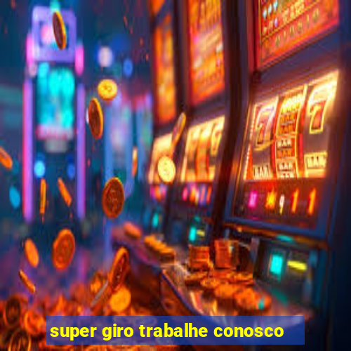 super giro trabalhe conosco
