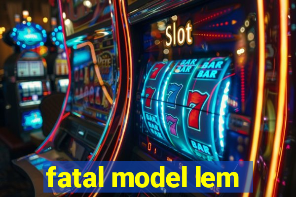 fatal model lem