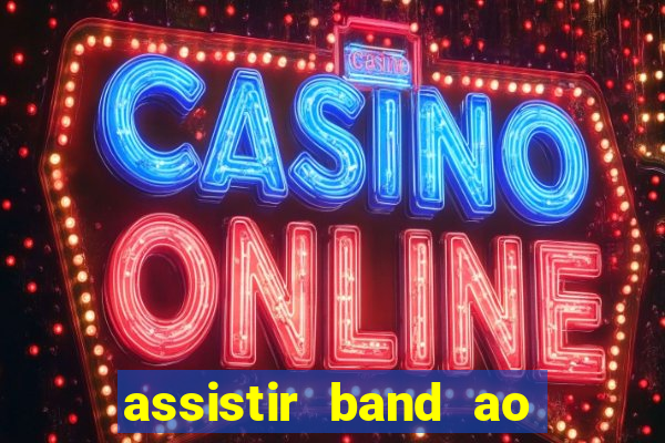 assistir band ao vivo multicanais