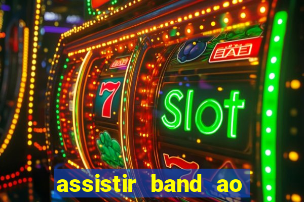 assistir band ao vivo multicanais