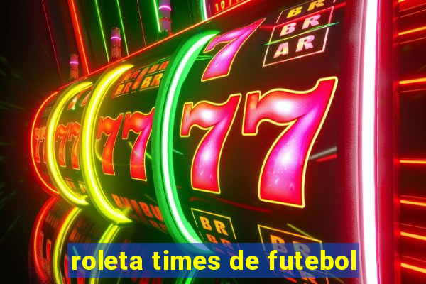 roleta times de futebol