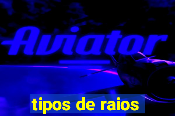 tipos de raios