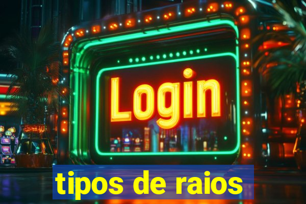 tipos de raios