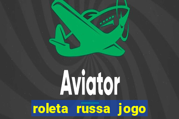 roleta russa jogo como funciona