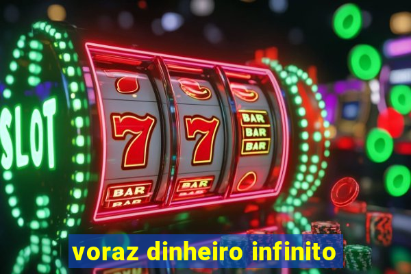 voraz dinheiro infinito