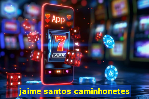 jaime santos caminhonetes