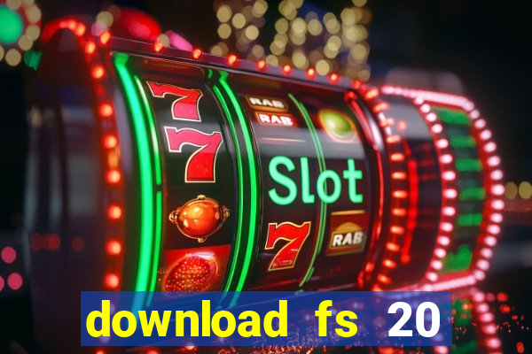 download fs 20 dinheiro infinito