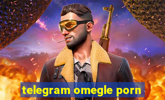 telegram omegle porn