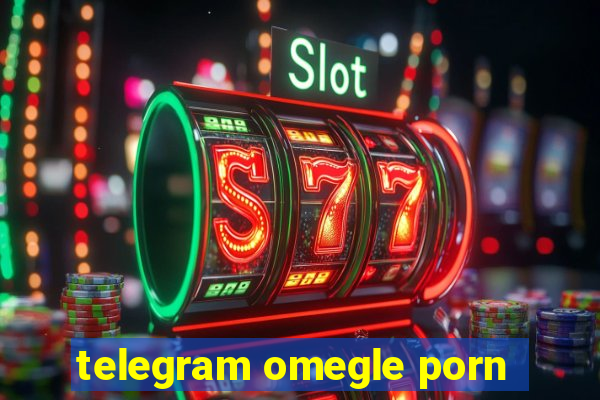 telegram omegle porn