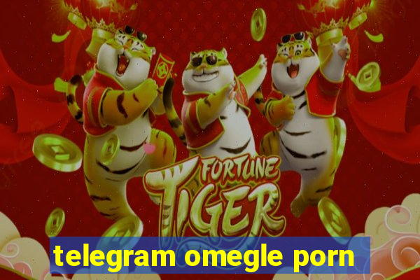 telegram omegle porn