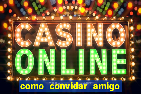 como convidar amigo no vai de bet