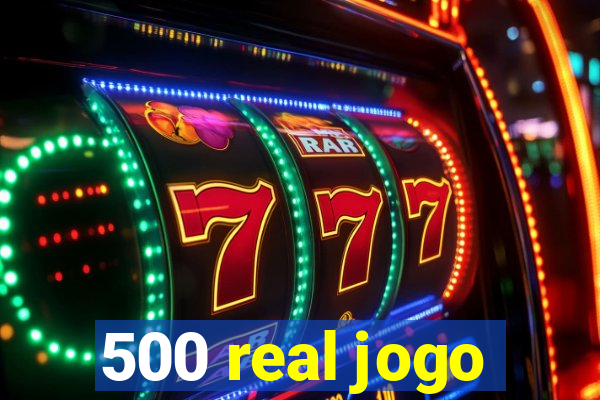 500 real jogo