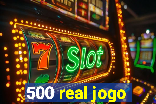 500 real jogo