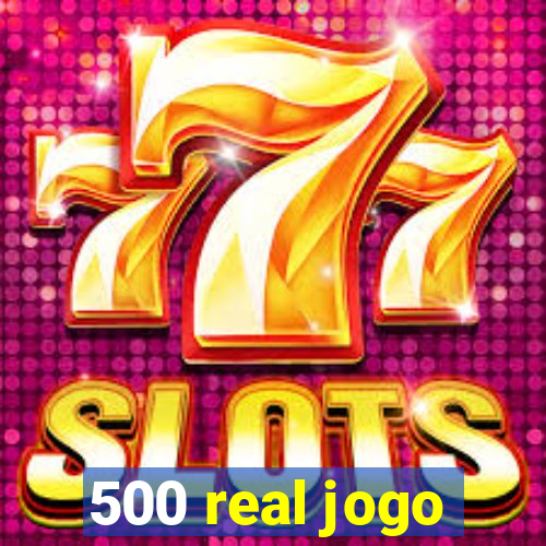 500 real jogo