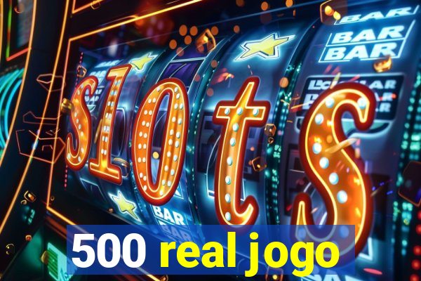 500 real jogo