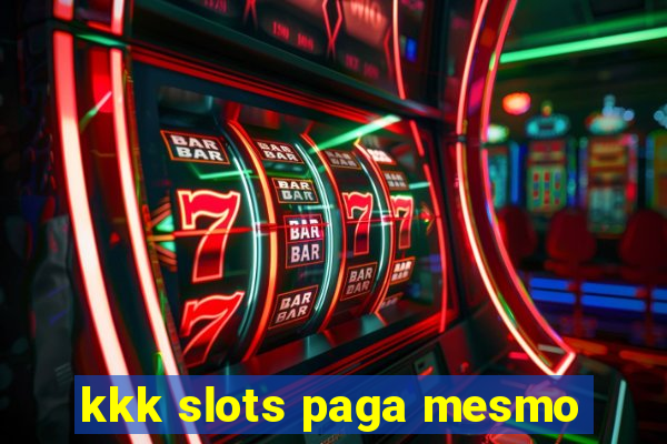 kkk slots paga mesmo