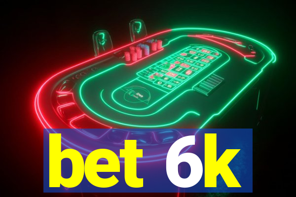 bet 6k