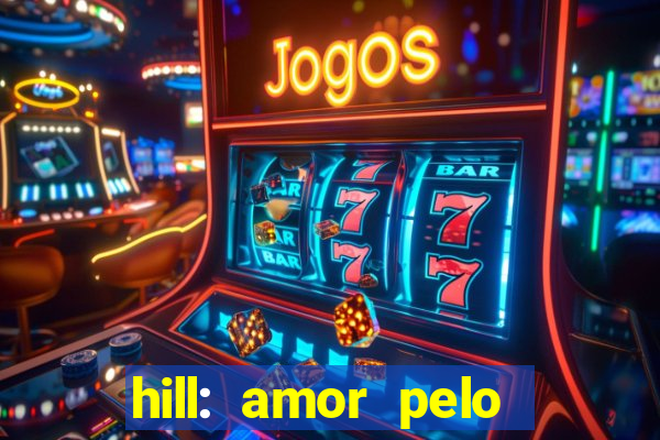 hill: amor pelo jogo online