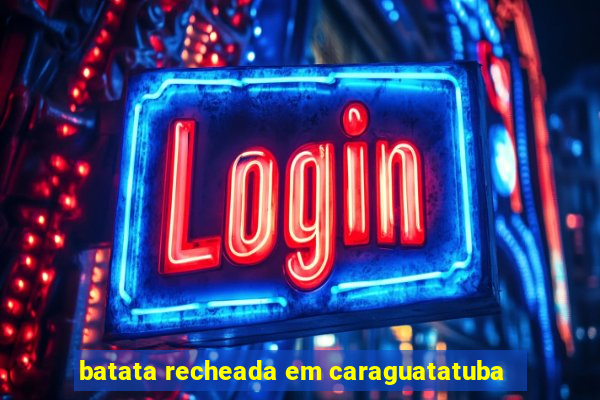 batata recheada em caraguatatuba