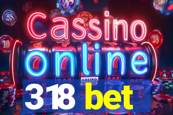 318 bet