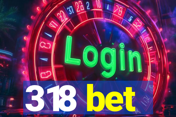 318 bet