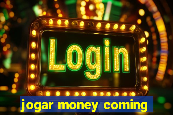 jogar money coming