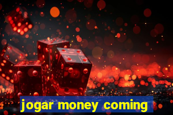 jogar money coming