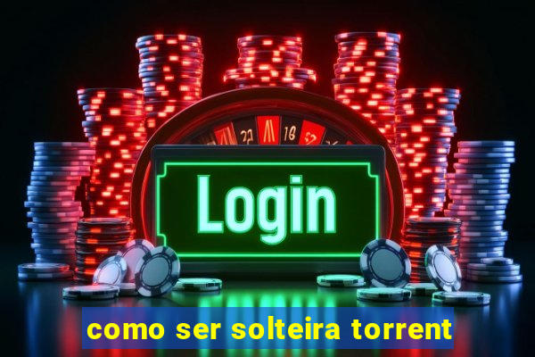 como ser solteira torrent