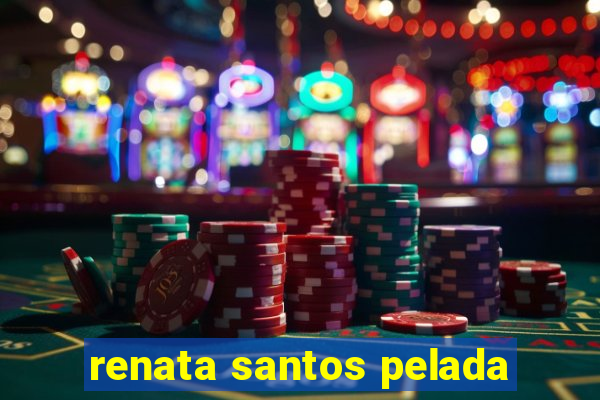 renata santos pelada