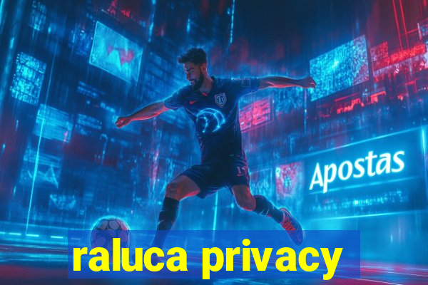 raluca privacy
