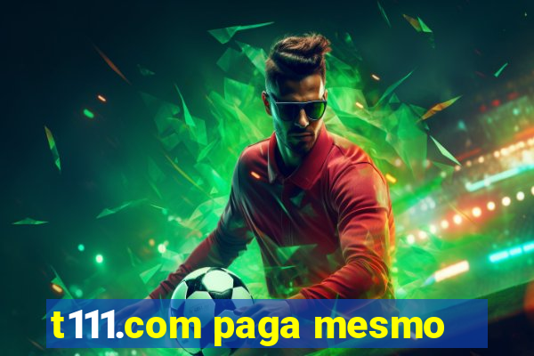 t111.com paga mesmo