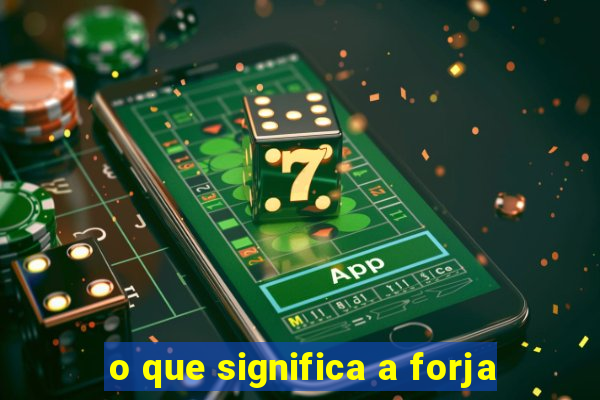 o que significa a forja