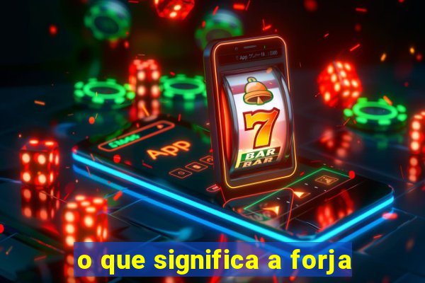 o que significa a forja