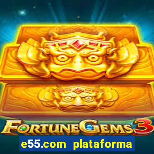 e55.com plataforma de jogos