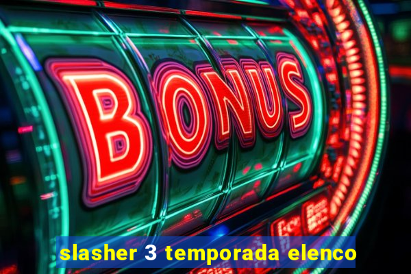 slasher 3 temporada elenco