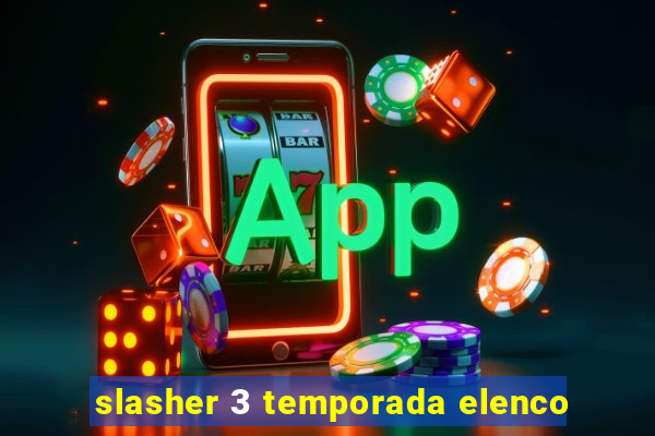 slasher 3 temporada elenco