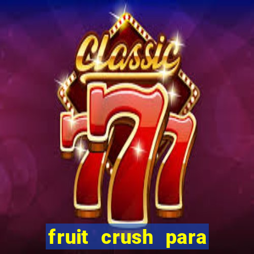 fruit crush para ganhar dinheiro