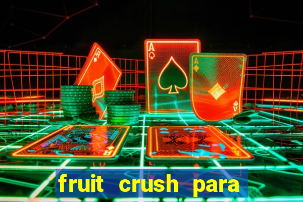 fruit crush para ganhar dinheiro