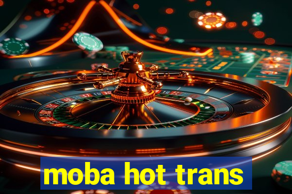 moba hot trans