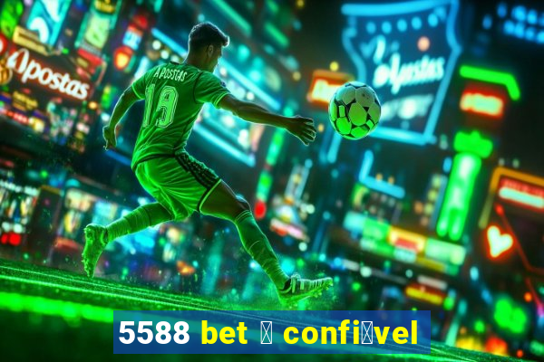 5588 bet 茅 confi谩vel