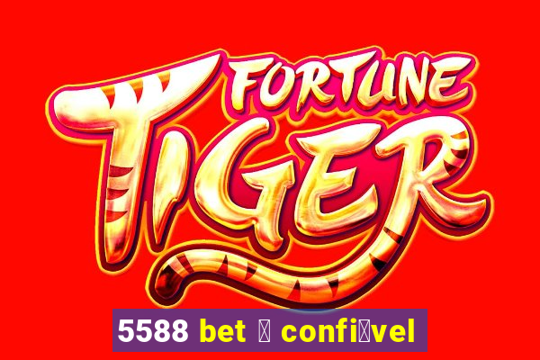 5588 bet 茅 confi谩vel