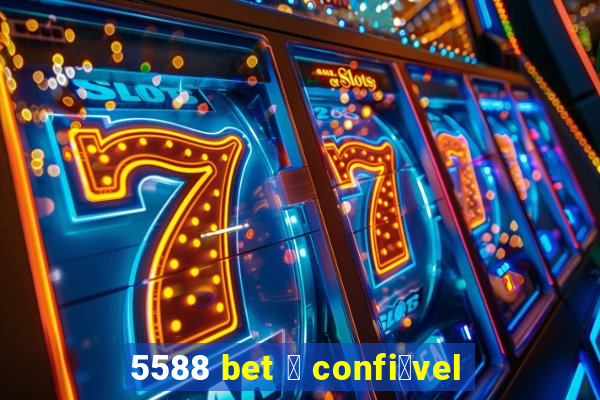 5588 bet 茅 confi谩vel