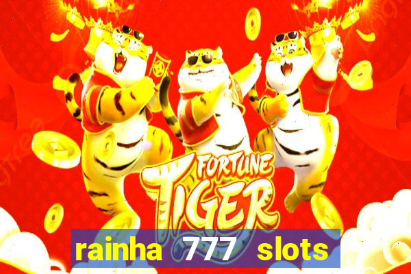 rainha 777 slots paga mesmo