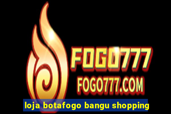 loja botafogo bangu shopping